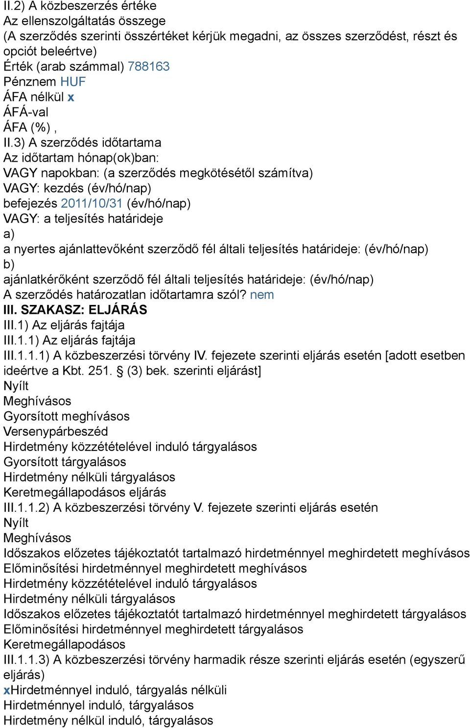 3) A szerződés időtartama Az időtartam hónap(ok)ban: VAGY napokban: (a szerződés megkötésétől számítva) VAGY: kezdés (év/hó/nap) befejezés 2011/10/31 (év/hó/nap) VAGY: a teljesítés határideje a) a