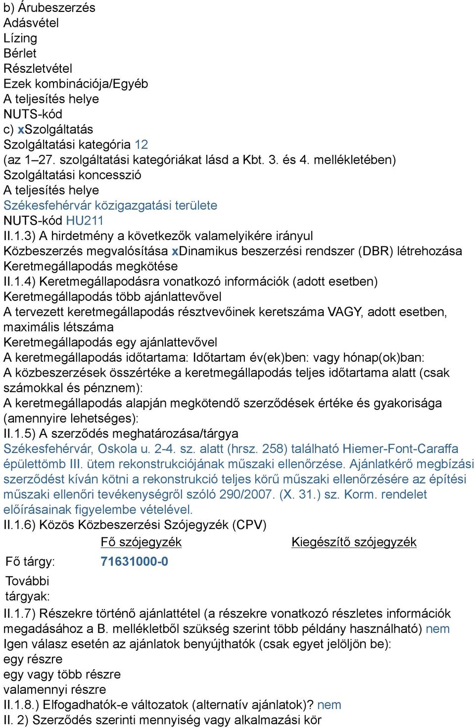 II.1.3) A hirdetmény a következők valamelyikére irányul Közbeszerzés megvalósítása xdinamikus beszerzési rendszer (DBR) létrehozása Keretmegállapodás megkötése II.1.4) Keretmegállapodásra vonatkozó