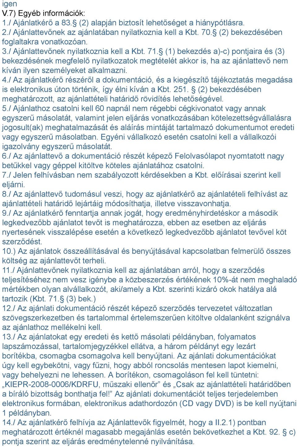 (1) bekezdés a)-c) pontjaira és (3) bekezdésének megfelelő nyilatkozatok megtételét akkor is, ha az ajánlattevő nem kíván ilyen személyeket alkalmazni. 4.