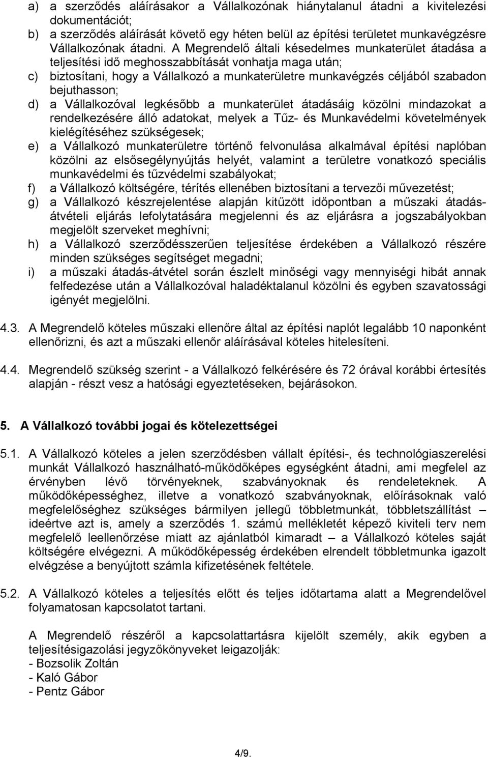 bejuthasson; d) a Vállalkozóval legkésőbb a munkaterület átadásáig közölni mindazokat a rendelkezésére álló adatokat, melyek a Tűz- és Munkavédelmi követelmények kielégítéséhez szükségesek; e) a