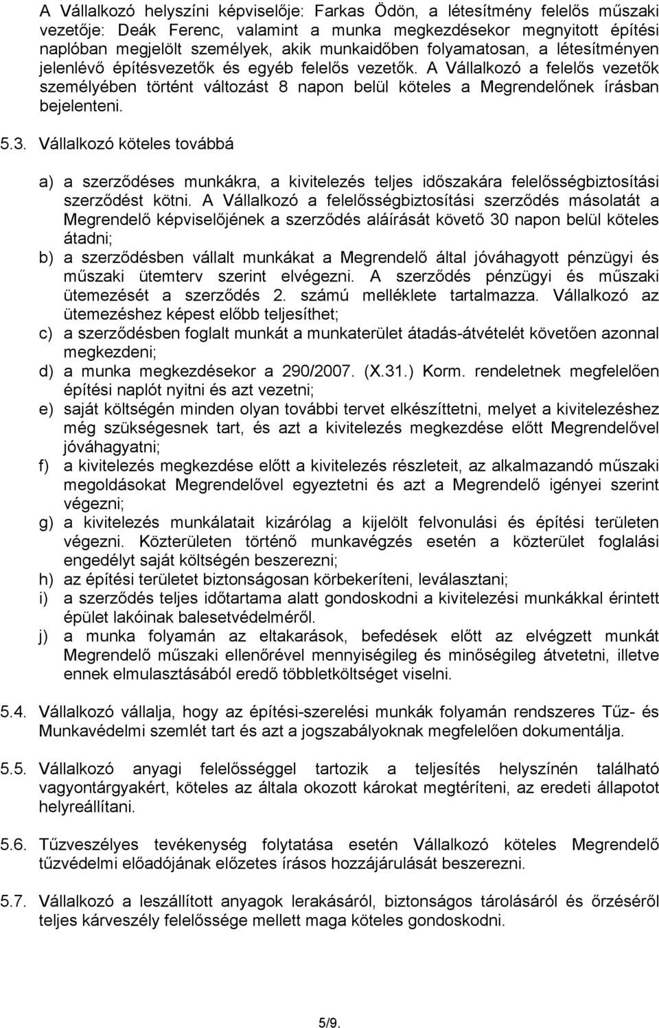 5.3. Vállalkozó köteles továbbá a) a szerződéses munkákra, a kivitelezés teljes időszakára felelősségbiztosítási szerződést kötni.