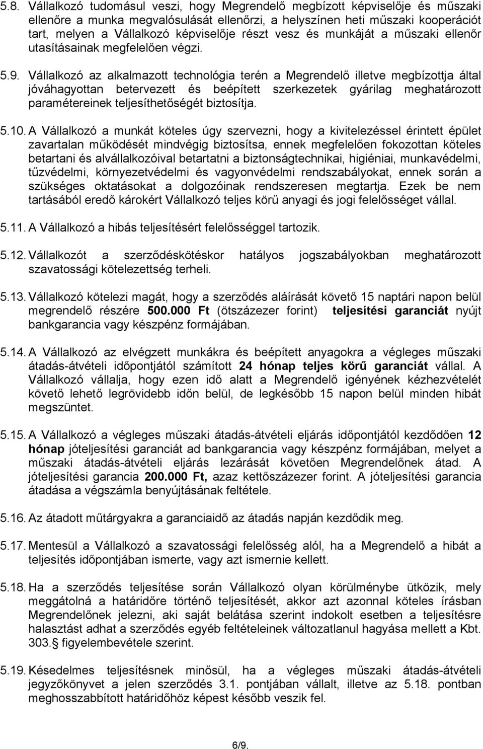 Vállalkozó az alkalmazott technológia terén a Megrendelő illetve megbízottja által jóváhagyottan betervezett és beépített szerkezetek gyárilag meghatározott paramétereinek teljesíthetőségét