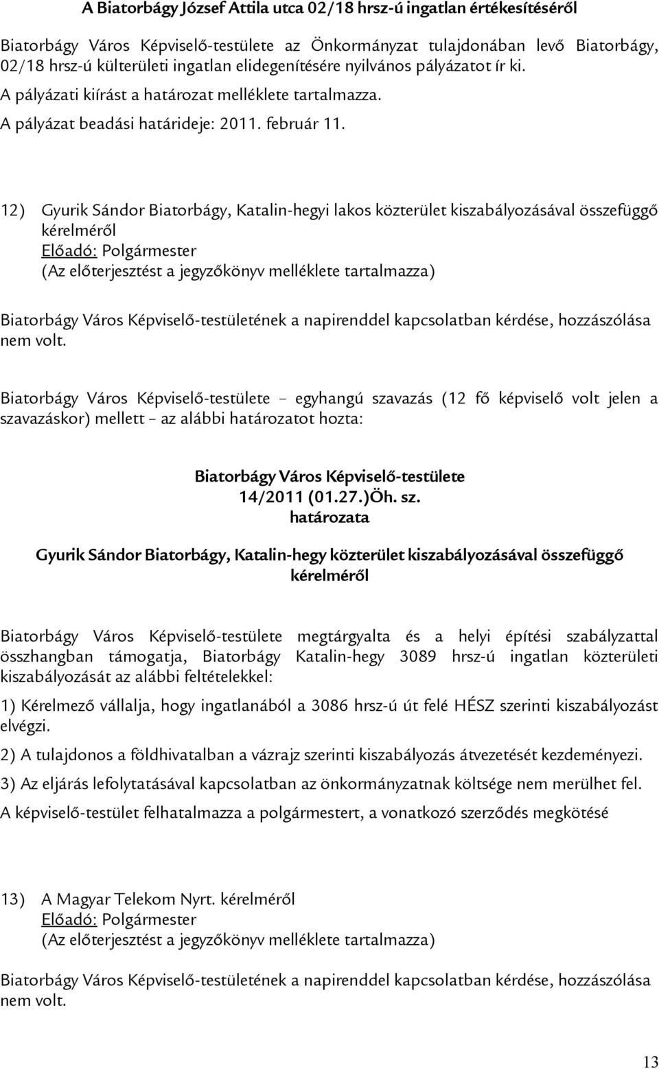 12) Gyurik Sándor Biatorbágy, Katalin-hegyi lakos közterület kiszabályozásával összefüggő kérelméről Biatorbágy Város Képviselő-testületének a napirenddel kapcsolatban kérdése, hozzászólása nem volt.