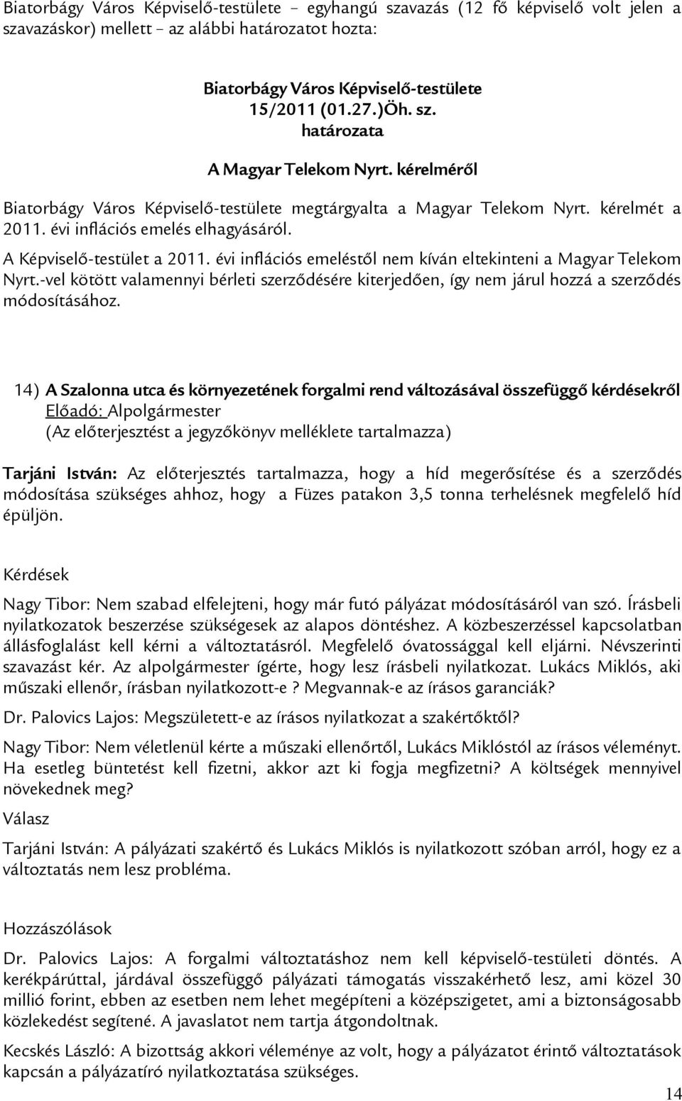 14) A Szalonna utca és környezetének forgalmi rend változásával összefüggő kérdésekről Előadó: Alpolgármester Tarjáni István: Az előterjesztés tartalmazza, hogy a híd megerősítése és a szerződés