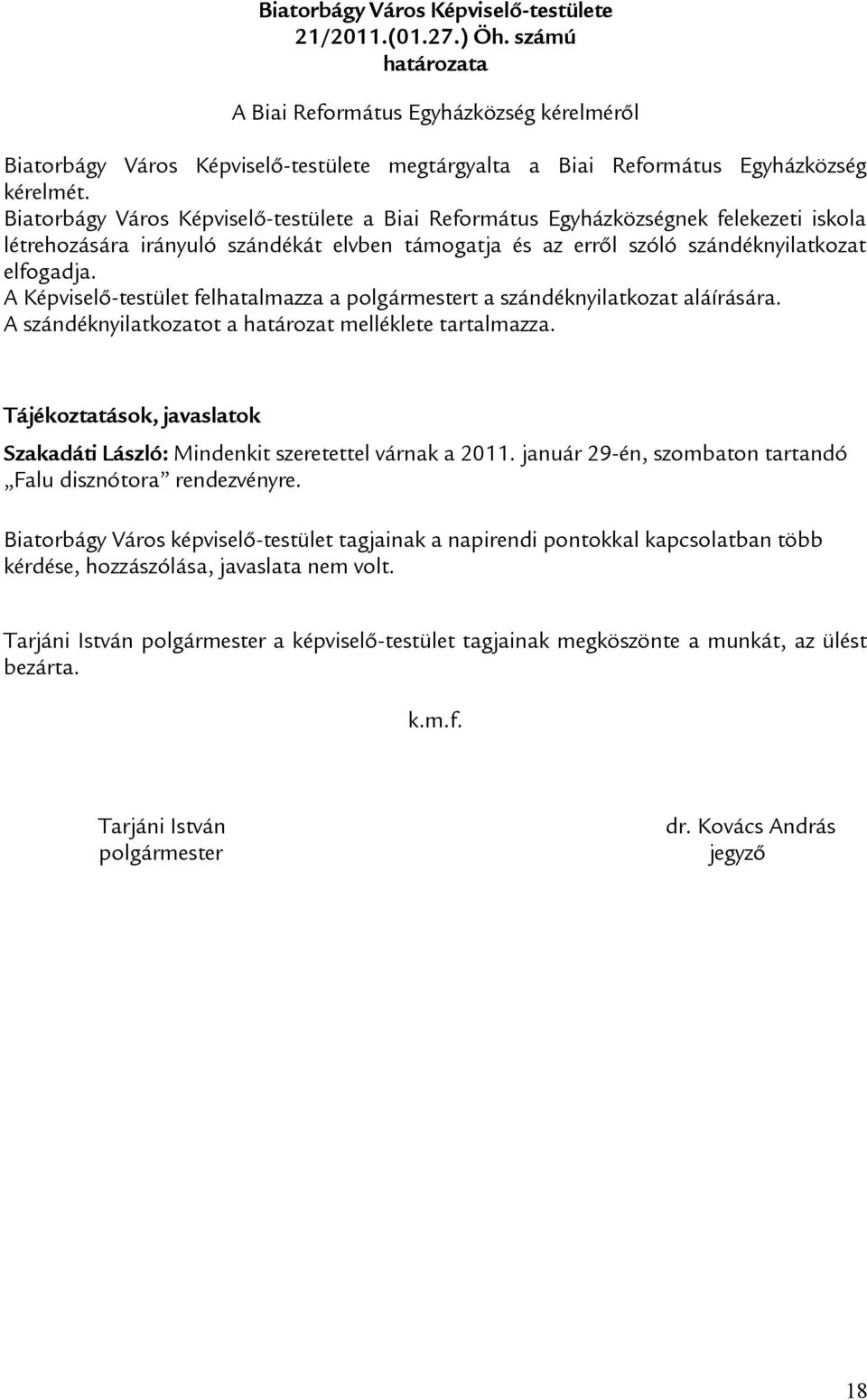 A Képviselő-testület felhatalmazza a polgármestert a szándéknyilatkozat aláírására. A szándéknyilatkozatot a határozat melléklete tartalmazza.