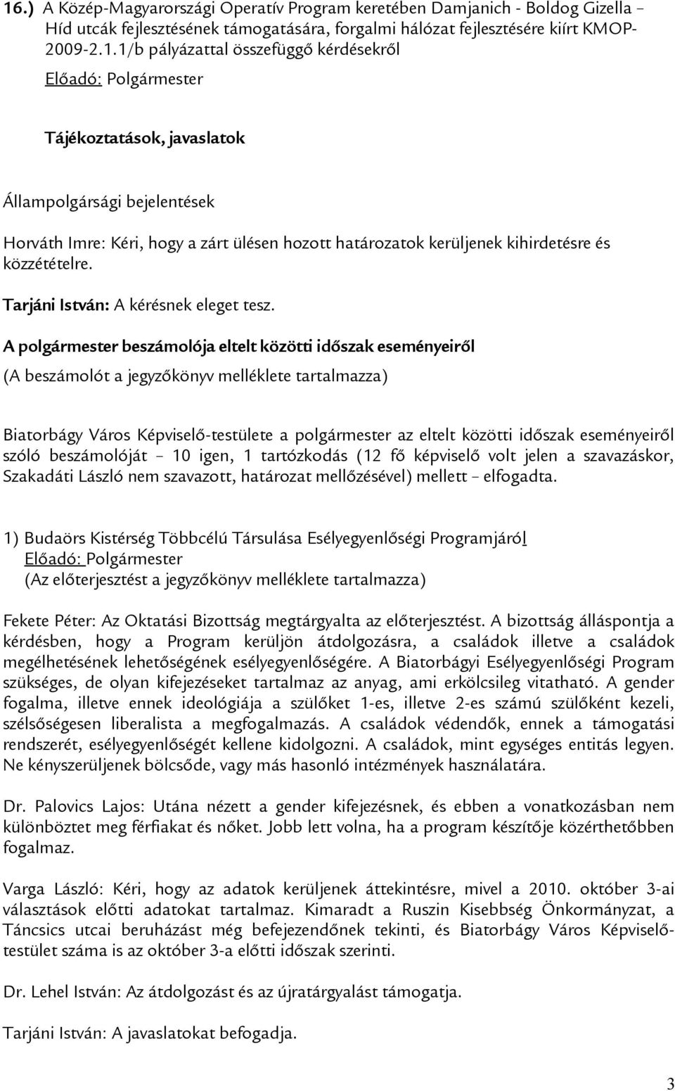 A polgármester beszámolója eltelt közötti időszak eseményeiről (A beszámolót a jegyzőkönyv melléklete tartalmazza) a polgármester az eltelt közötti időszak eseményeiről szóló beszámolóját 10 igen, 1