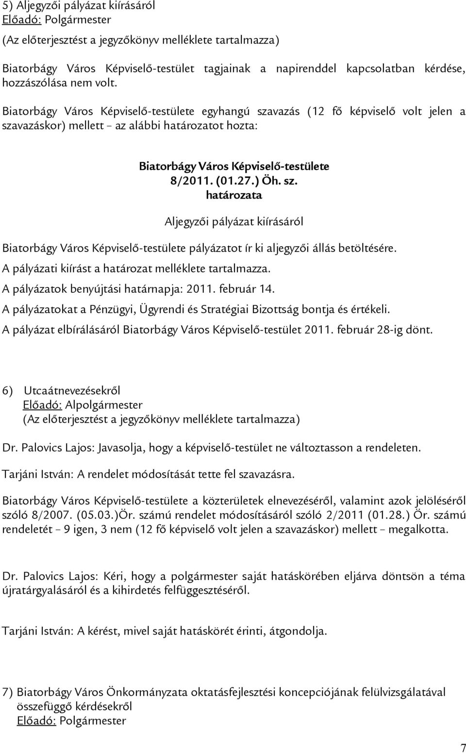 A pályázatok benyújtási határnapja: 2011. február 14. A pályázatokat a Pénzügyi, Ügyrendi és Stratégiai Bizottság bontja és értékeli. A pályázat elbírálásáról Biatorbágy Város Képviselő-testület 2011.