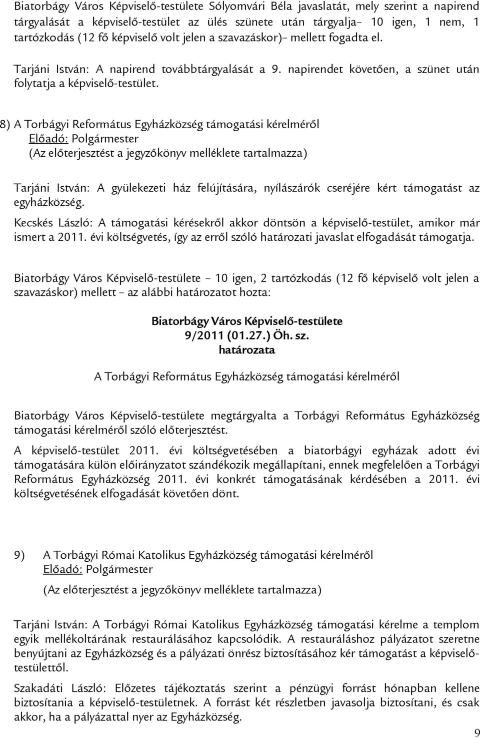 8) A Torbágyi Református Egyházközség támogatási kérelméről Tarjáni István: A gyülekezeti ház felújítására, nyílászárók cseréjére kért támogatást az egyházközség.