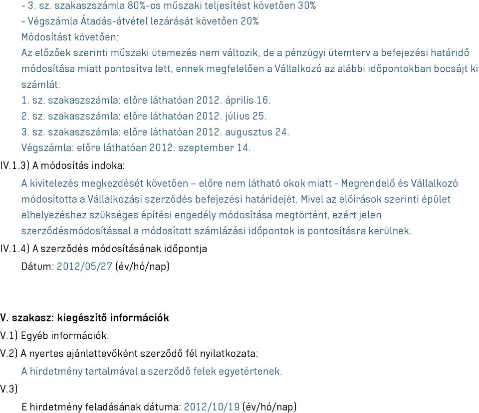 a befejezési határidő módosítása miatt pontosítva lett, ennek megfelelően a Vállalkozó az alábbi időpontokban bocsájt ki számlát: 1. sz. szakaszszámla: előre láthatóan 2012. április 16. 2. sz. szakaszszámla: előre láthatóan 2012. július 25.