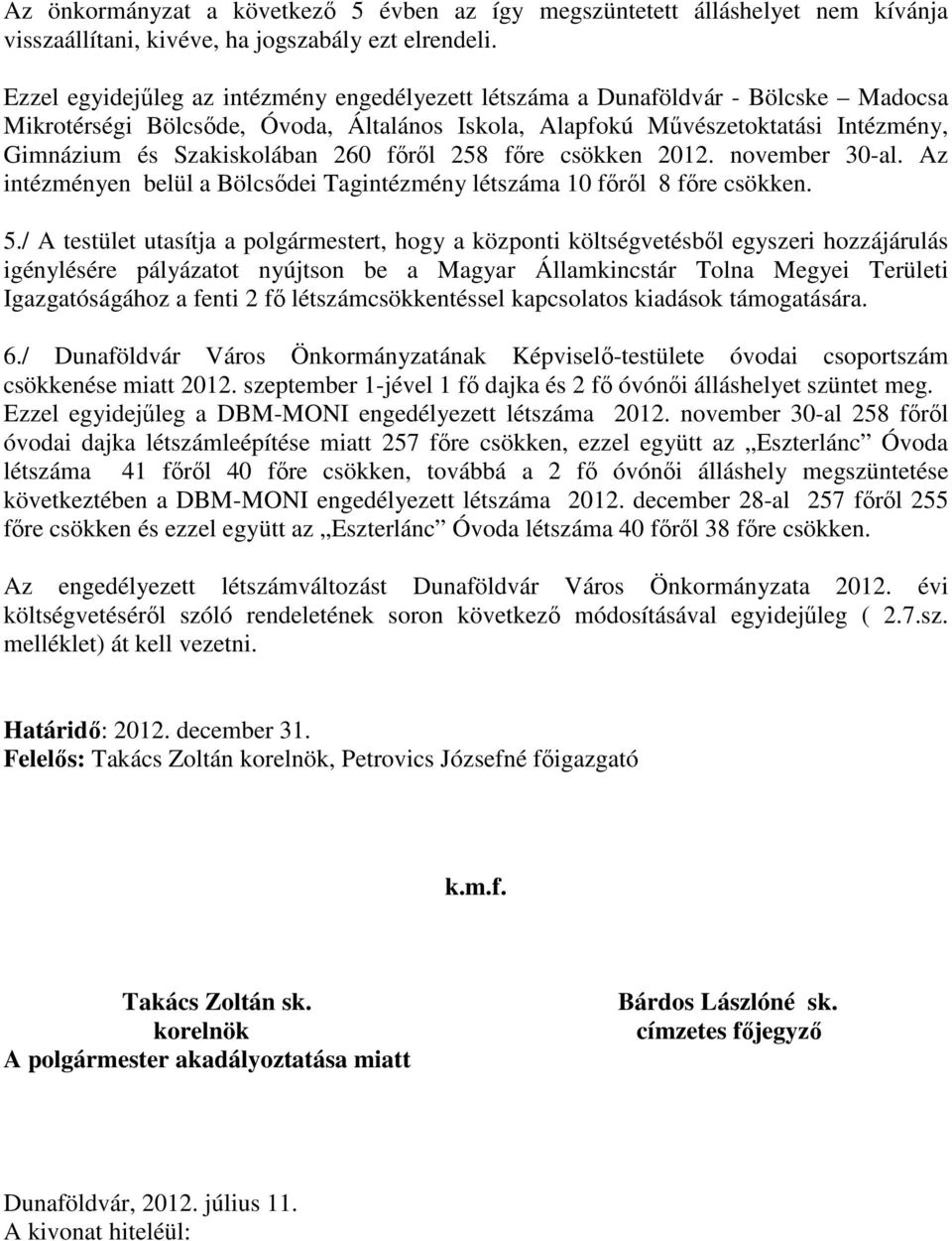 260 főről 258 főre csökken 2012. november 30-al. Az intézményen belül a Bölcsődei Tagintézmény létszáma 10 főről 8 főre csökken. 5.