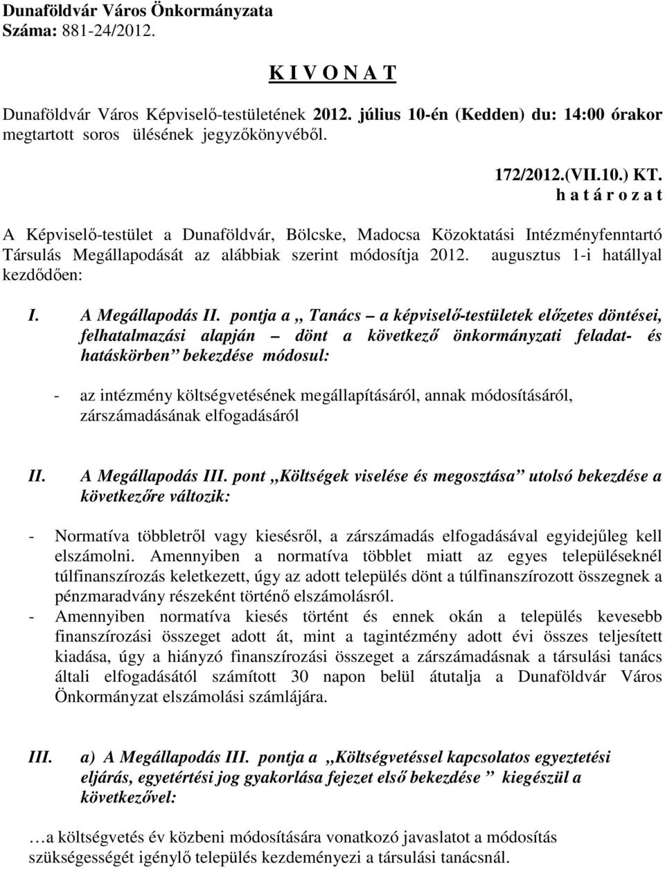 pontja a Tanács a képviselő-testületek előzetes döntései, felhatalmazási alapján dönt a következő önkormányzati feladat- és hatáskörben bekezdése módosul: - az intézmény költségvetésének