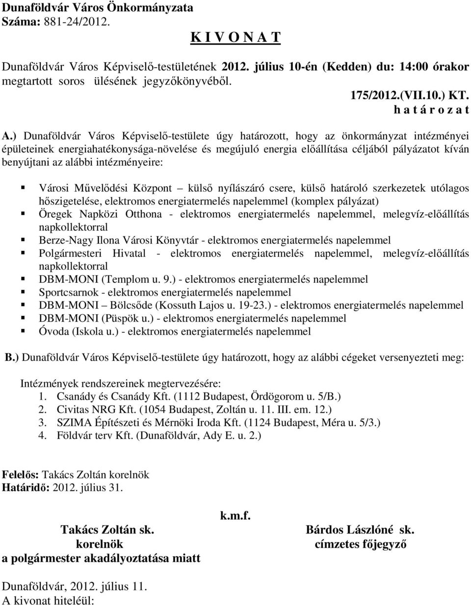 az alábbi intézményeire: Városi Művelődési Központ külső nyílászáró csere, külső határoló szerkezetek utólagos hőszigetelése, elektromos energiatermelés napelemmel (komplex pályázat) Öregek Napközi