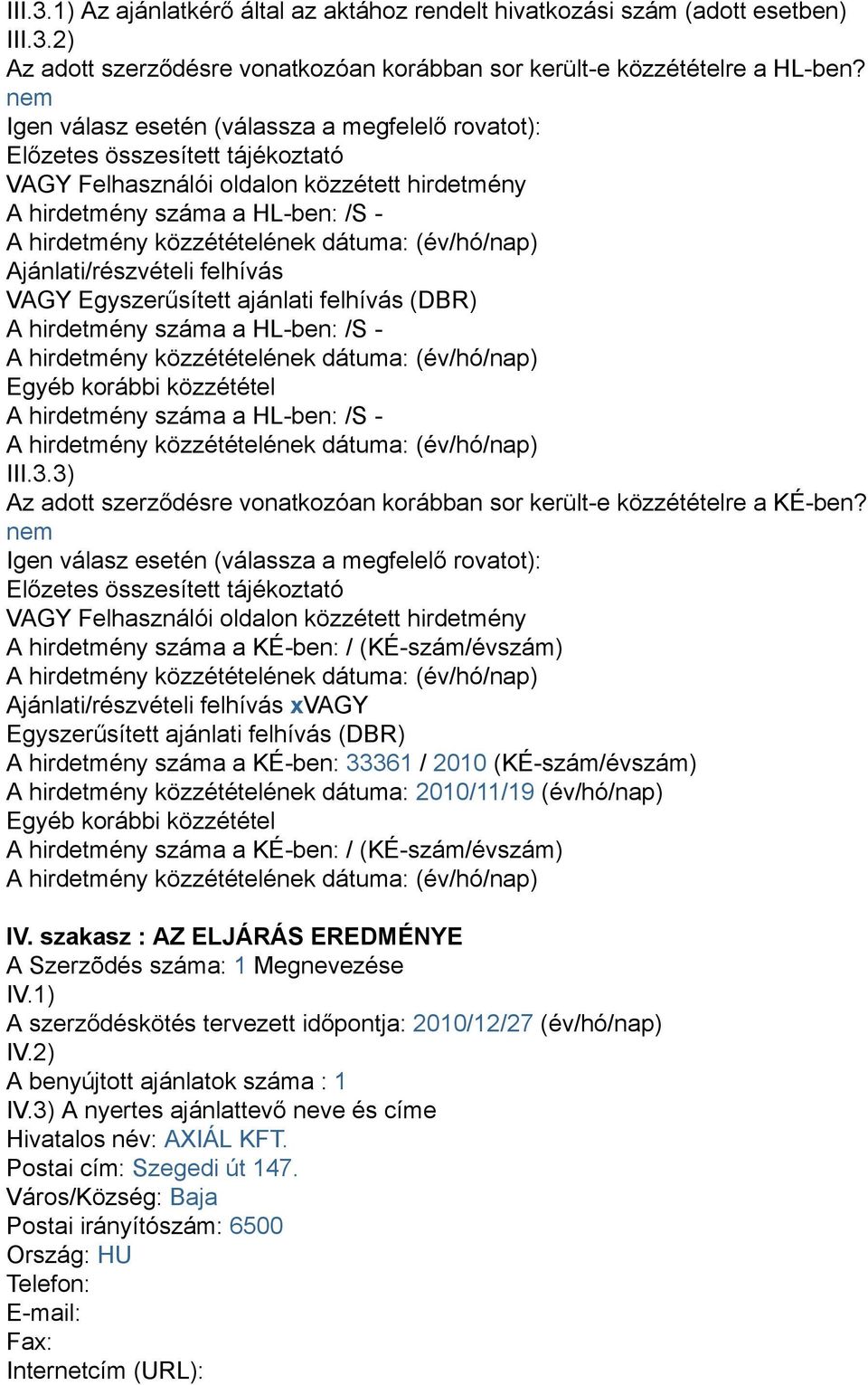 VAGY Egyszerűsített ajánlati felhívás (DBR) A hirdetmény száma a HL-ben: /S - Egyéb korábbi közzététel A hirdetmény száma a HL-ben: /S - III.3.