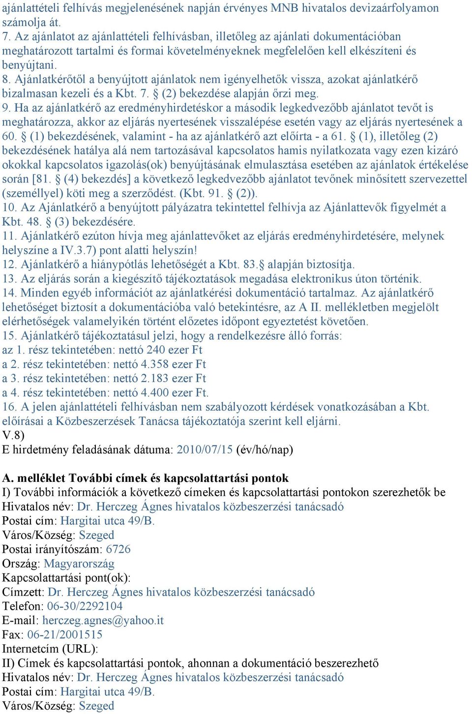 Ajánlatkérőtől a benyújtott ajánlatok nem igényelhetők vissza, azokat ajánlatkérő bizalmasan kezeli és a Kbt. 7. (2) bekezdése alapján őrzi meg. 9.