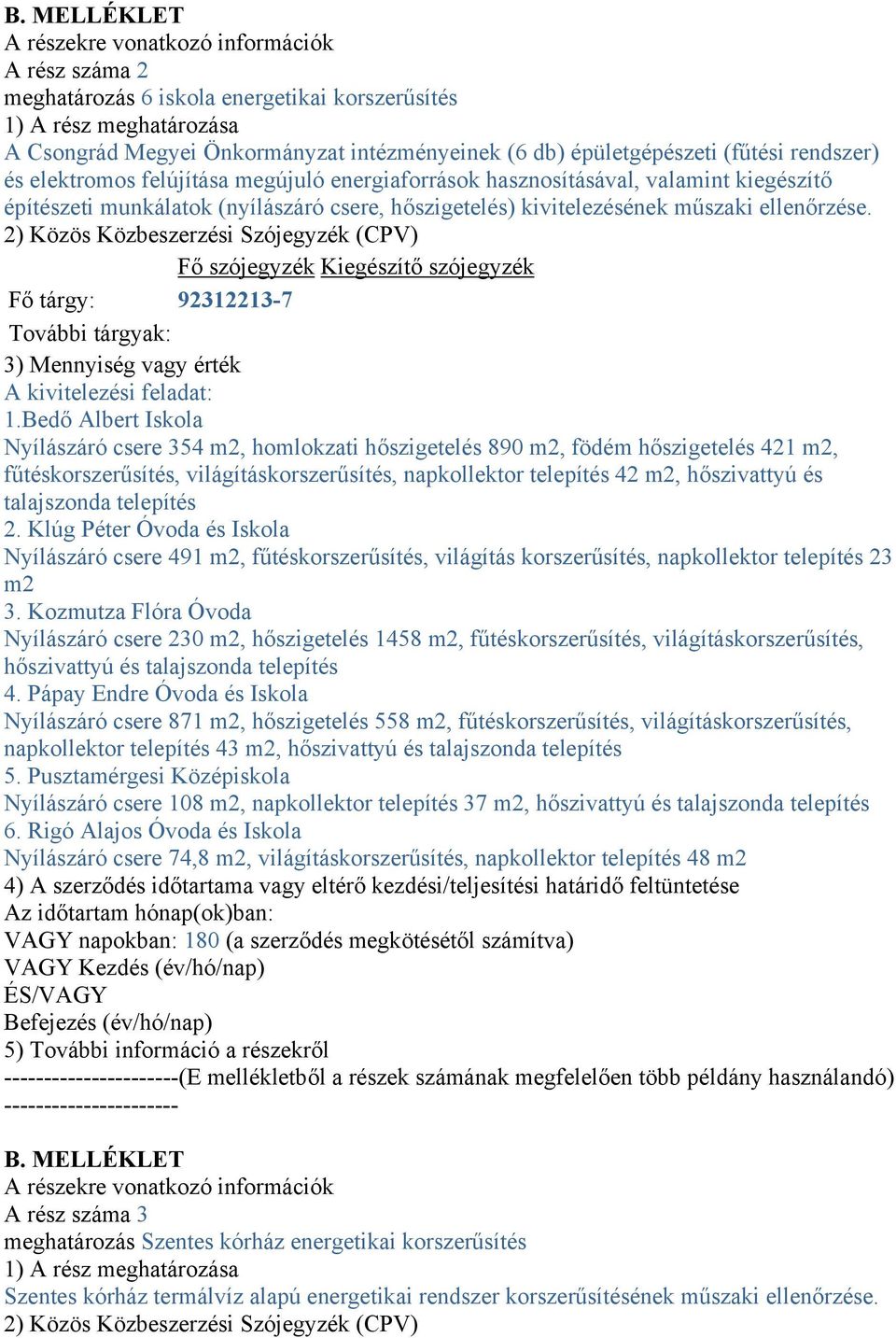 ellenőrzése. 2) Közös Közbeszerzési Szójegyzék (CPV) Fő szójegyzék Kiegészítő szójegyzék Fő tárgy: 92312213-7 További tárgyak: 3) Mennyiség vagy érték A kivitelezési feladat: 1.