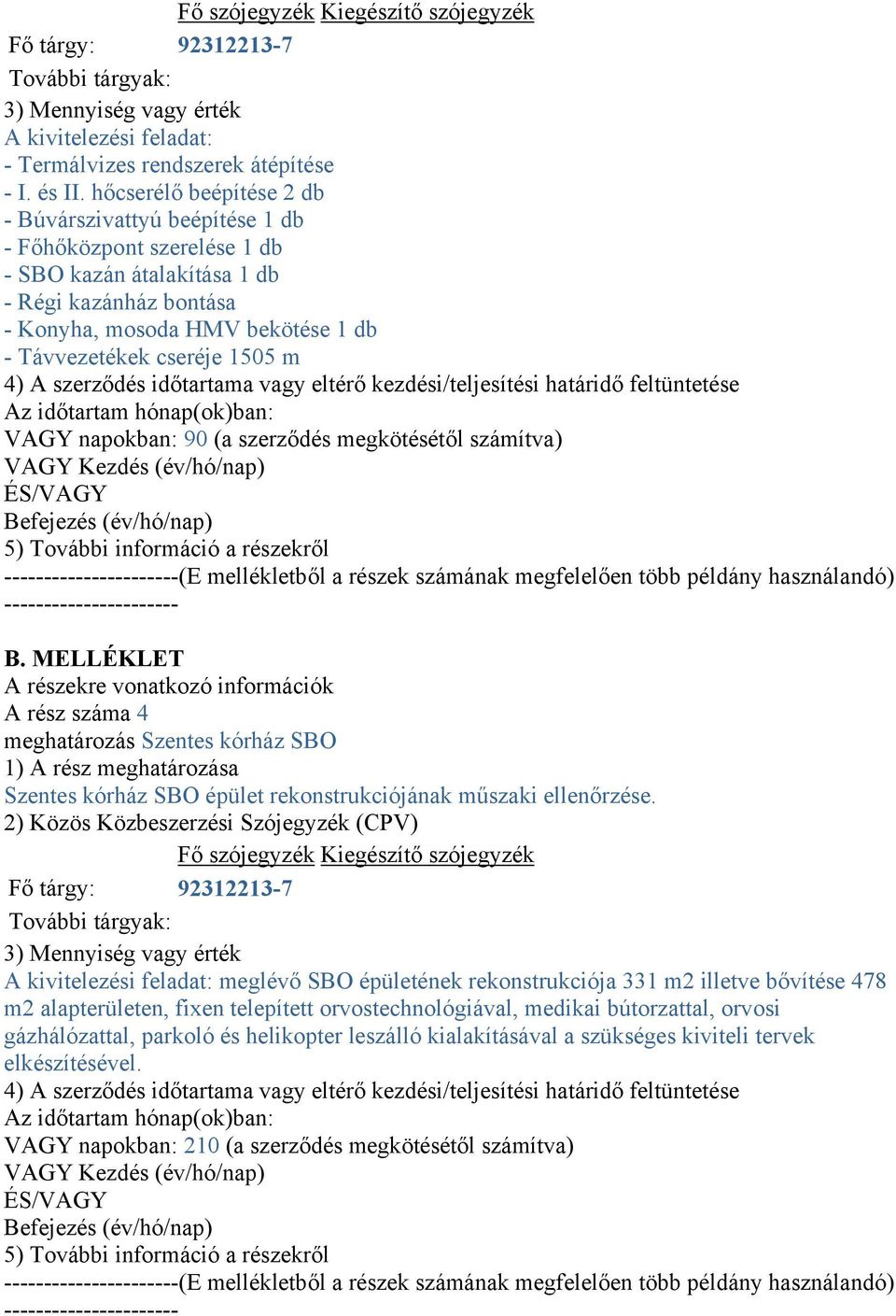 1505 m 4) A szerződés időtartama vagy eltérő kezdési/teljesítési határidő feltüntetése Az időtartam hónap(ok)ban: VAGY napokban: 90 (a szerződés megkötésétől számítva) VAGY Kezdés (év/hó/nap) ÉS/VAGY