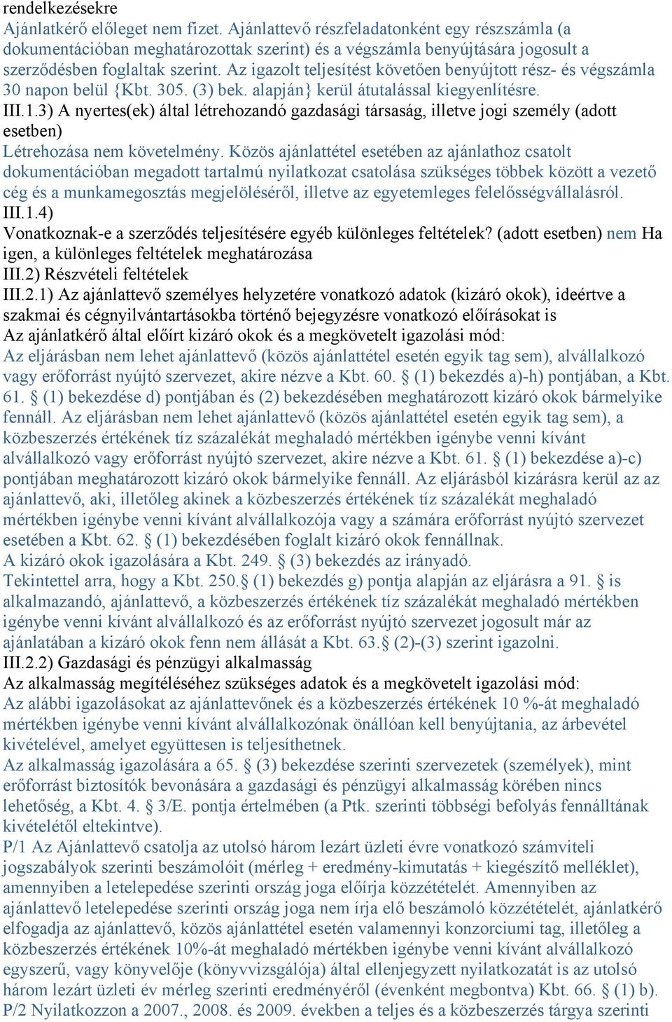 Az igazolt teljesítést követően benyújtott rész- és végszámla 30 napon belül {Kbt. 305. (3) bek. alapján} kerül átutalással kiegyenlítésre. III.1.