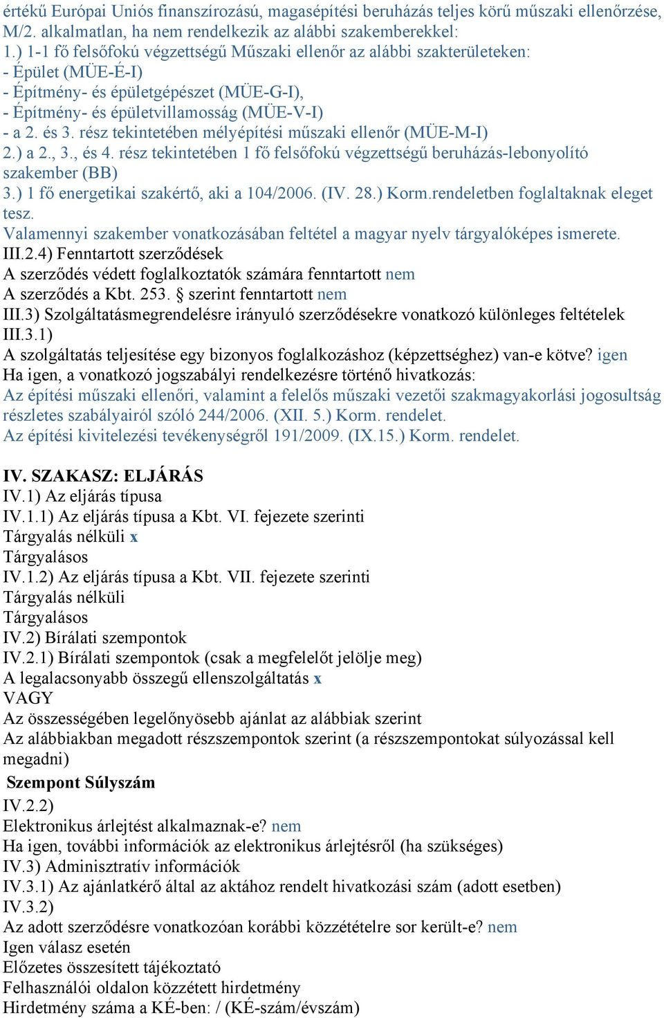 rész tekintetében mélyépítési műszaki ellenőr (MÜE-M-I) 2.) a 2., 3., és 4. rész tekintetében 1 fő felsőfokú végzettségű beruházás-lebonyolító szakember (BB) 3.