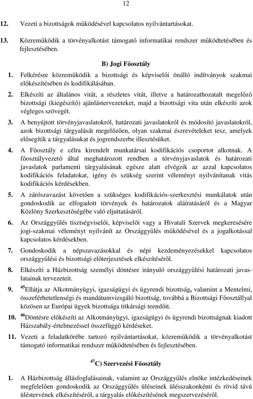 Elkészíti az általános vitát, a részletes vitát, illetve a határozathozatalt megelőző bizottsági (kiegészítő) ajánlástervezeteket, majd a bizottsági vita után elkészíti azok végleges szövegét. 3.