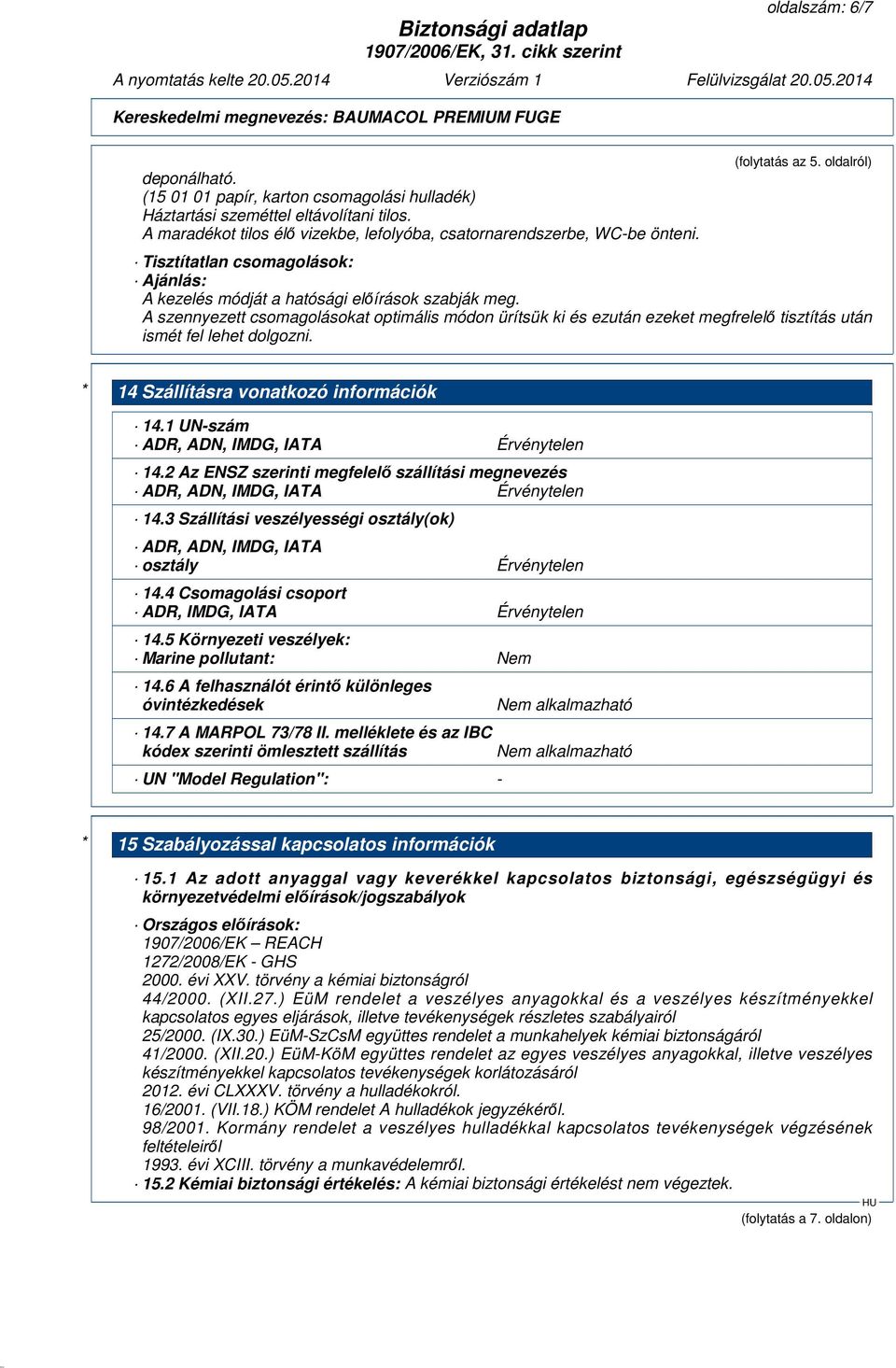 A szennyezett csomagolásokat optimális módon ürítsük ki és ezután ezeket megfrelelő tisztítás után ismét fel lehet dolgozni. * 14 Szállításra vonatkozó információk 14.