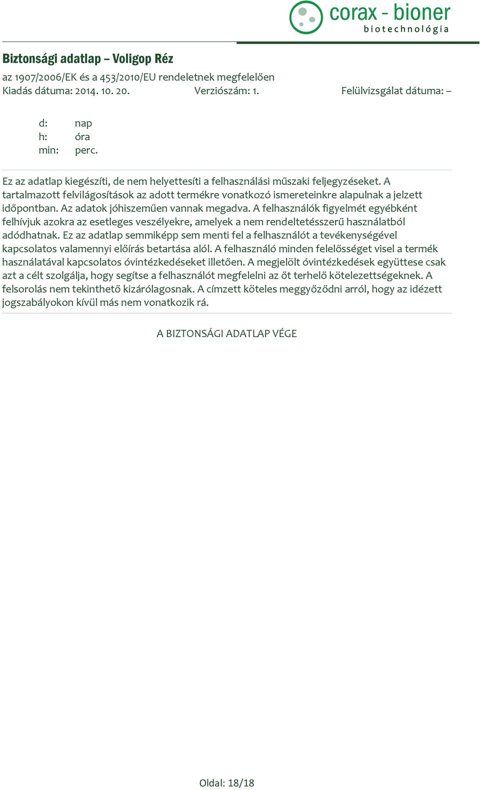 A felhasználók figyelmét egyébként felhívjuk azokra az esetleges veszélyekre, amelyek a nem rendeltetésszerű használatból adódhatnak.