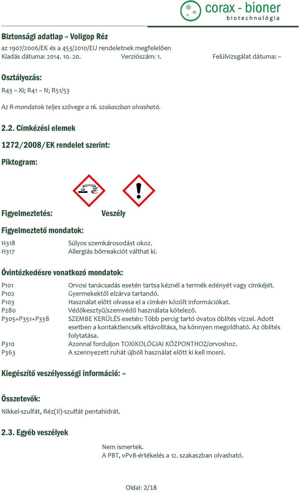 Óvintézkedésre vonatkozó mondatok: P101 P102 P103 P280 P305+P351+P338 P310 P363 Kiegészítő veszélyességi információ: Orvosi tanácsadás esetén tartsa kéznél a termék edényét vagy címkéjét.