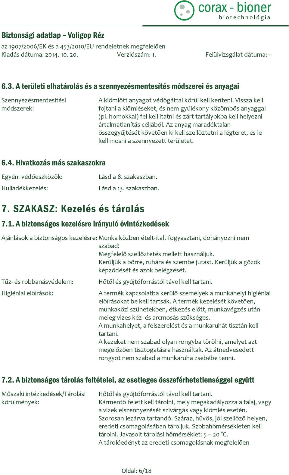 Az anyag maradéktalan összegyűjtését követően ki kell szellőztetni a légteret, és le kell mosni a szennyezett területet. 6.4. Hivatkozás más szakaszokra Egyéni védőeszközök: Hulladékkezelés: Lásd a 8.