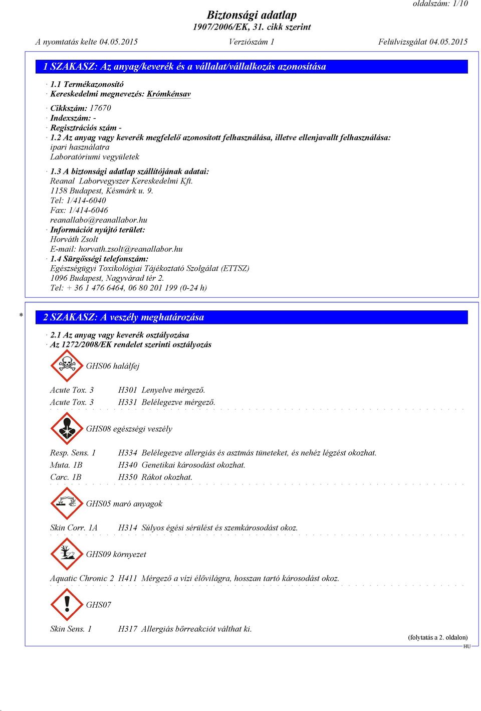3 A biztonsági adatlap szállítójának adatai: Reanal Laborvegyszer Kereskedelmi Kft. 1158 Budapest, Késmárk u. 9. Tel: 1/414-6040 Fax: 1/414-6046 reanallabo@reanallabor.