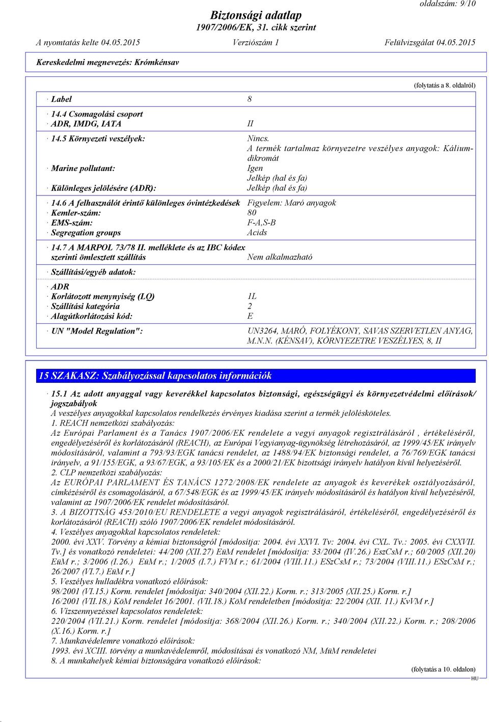6 A felhasználót érintő különleges óvintézkedések Figyelem: Maró anyagok Kemler-szám: 80 EMS-szám: F-A,S-B Segregation groups Acids 14.7 A MARPOL 73/78 II.