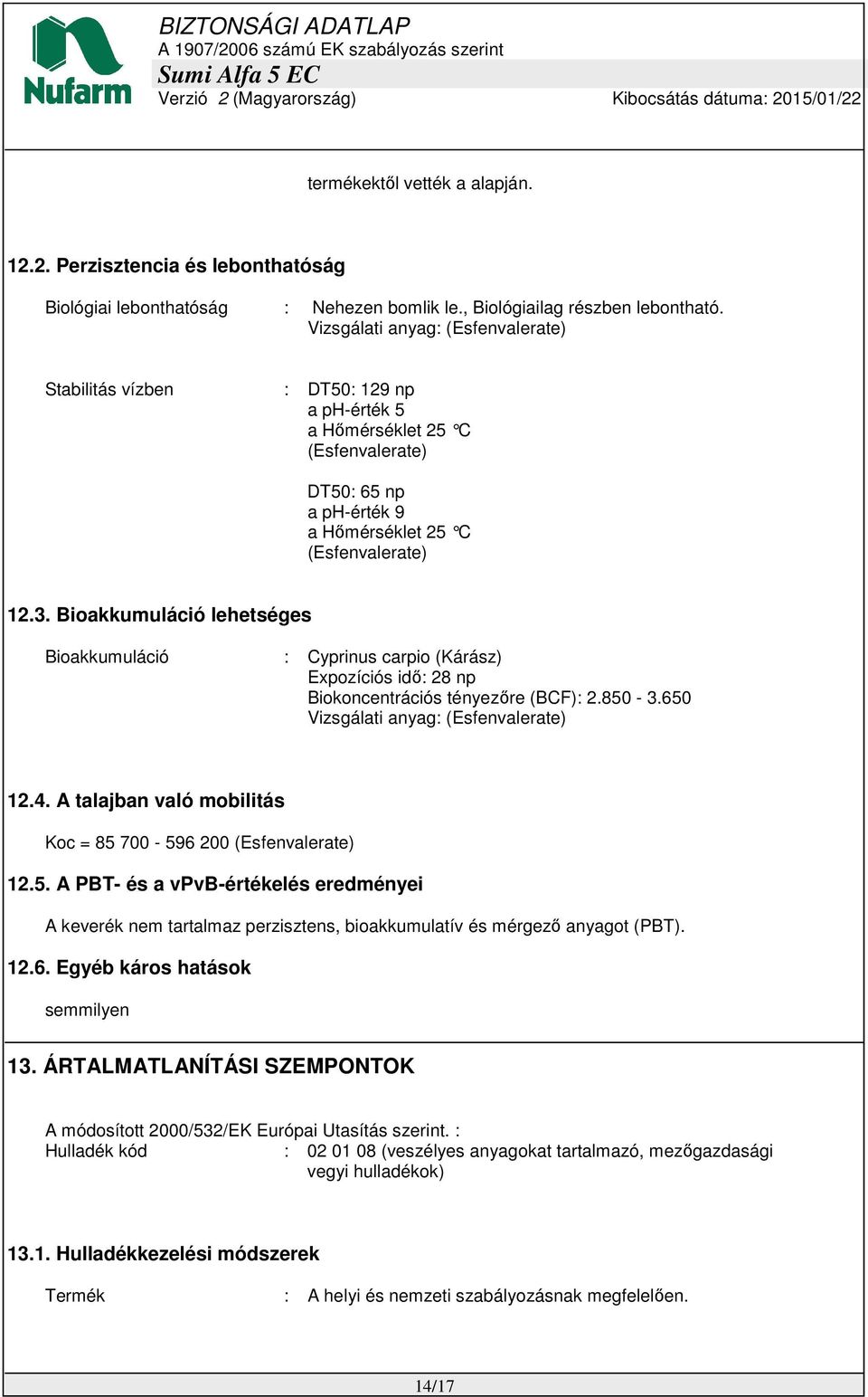 Bioakkumuláció lehetséges Bioakkumuláció : Cyprinus carpio (Kárász) Expozíciós idő: 28 np Biokoncentrációs tényezőre (BCF): 2.850-3.650 Vizsgálati anyag: (Esfenvalerate) 12.4.