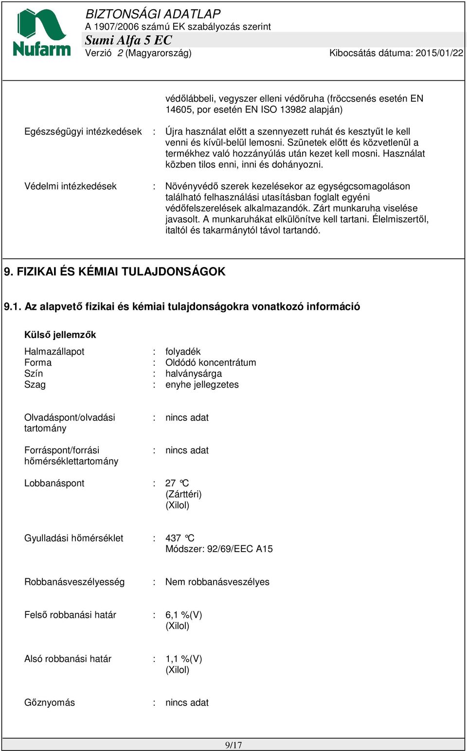 Védelmi intézkedések : Növényvédő szerek kezelésekor az egységcsomagoláson található felhasználási utasításban foglalt egyéni védőfelszerelések alkalmazandók. Zárt munkaruha viselése javasolt.