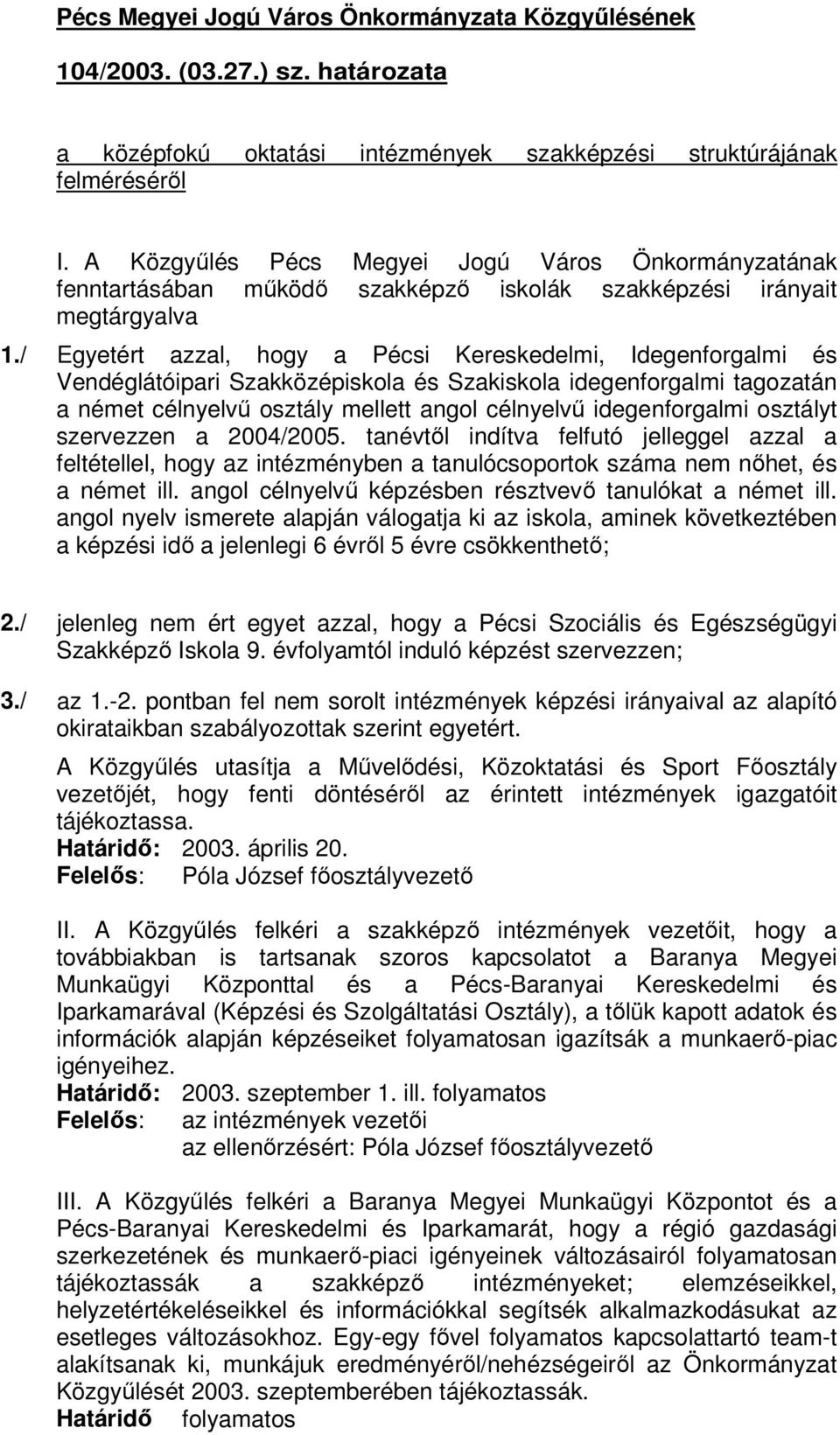 / Egyetért azzal, hogy a Pécsi Kereskedelmi, Idegenforgalmi és Vendéglátóipari Szakközépiskola és Szakiskola idegenforgalmi tagozatán a német célnyelvű osztály mellett angol célnyelvű idegenforgalmi