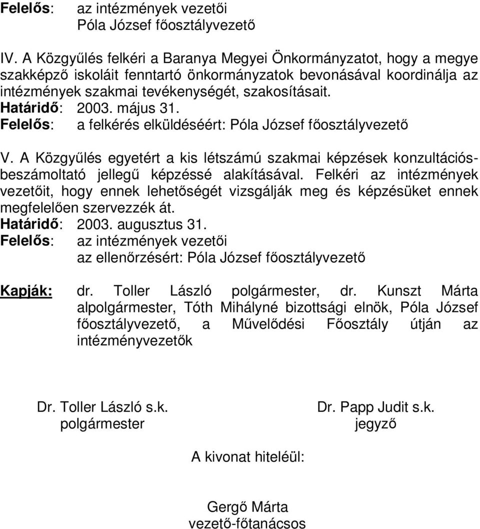 Határidő: 2003. május 31. Felelős: a felkérés elküldéséért: Póla József főosztályvezető V. A Közgyűlés egyetért a kis létszámú szakmai képzések konzultációsbeszámoltató jellegű képzéssé alakításával.