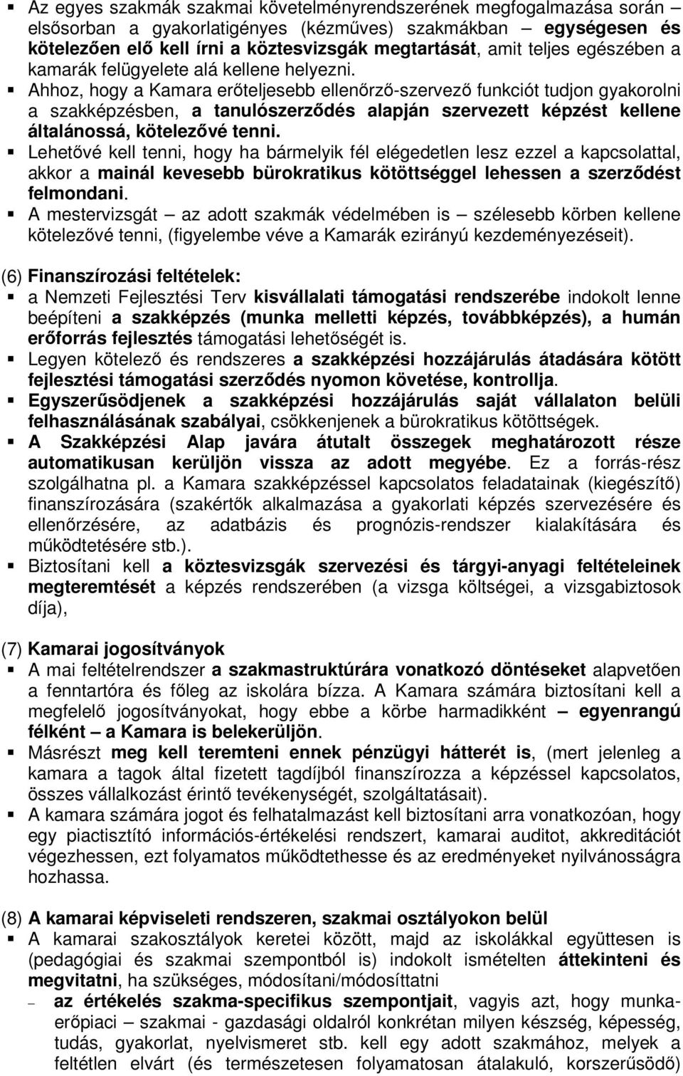 Ahhoz, hogy a Kamara erőteljesebb ellenőrző-szervező funkciót tudjon gyakorolni a szakképzésben, a tanulószerződés alapján szervezett képzést kellene általánossá, kötelezővé tenni.