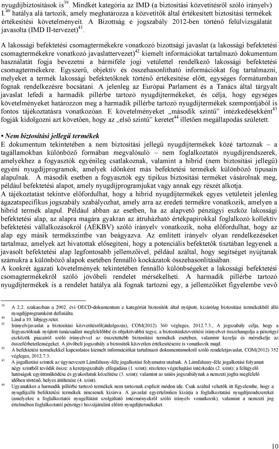 A Bizottság e jogszabály 2012-ben történő felülvizsgálatát javasolta (IMD II-tervezet) 41.