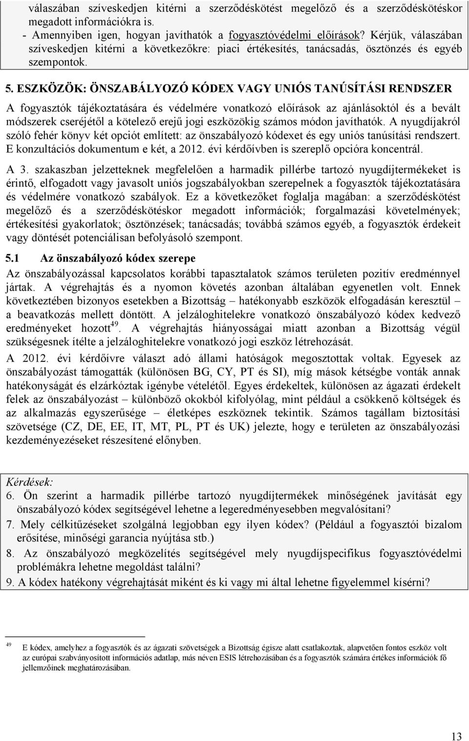 ESZKÖZÖK: ÖNSZABÁLYOZÓ KÓDEX VAGY UNIÓS TANÚSÍTÁSI RENDSZER A fogyasztók tájékoztatására és védelmére vonatkozó előírások az ajánlásoktól és a bevált módszerek cseréjétől a kötelező erejű jogi