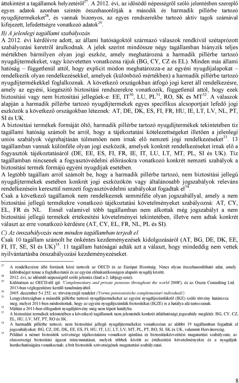 rendszerekbe tartozó aktív tagok számával kifejezett, lefedettségre vonatkozó adatok 29. B) A jelenlegi tagállami szabályozás A 2012.