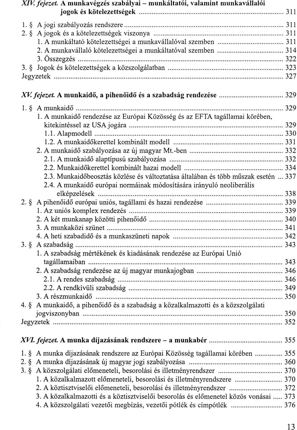 Jogok és kötelezettségek a közszolgálatban 323 Jegyzetek 327 XV fejezet A munkaidő, a pihenőidő és a szabadság rendezése 329 1. A munkaidő 329 1.