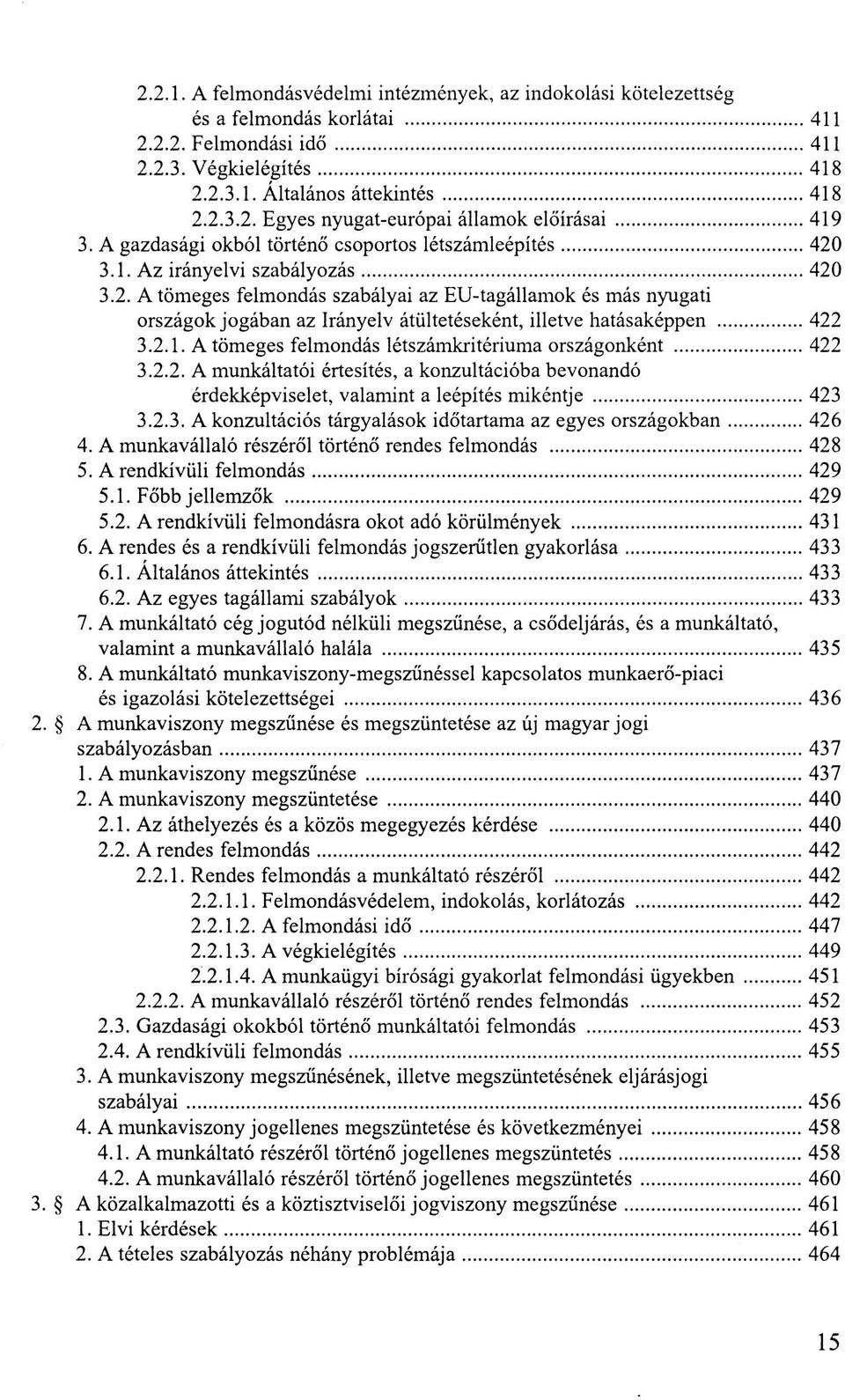 2.1. A tömeges felmondás létszámkritériuma országonként 422 3.2.2. A munkáltatói értesítés, a konzultációba bevonandó érdekképviselet, valamint a leépítés mikéntje 423 3.2.3. A konzultációs tárgyalások időtartama az egyes országokban 426 4.