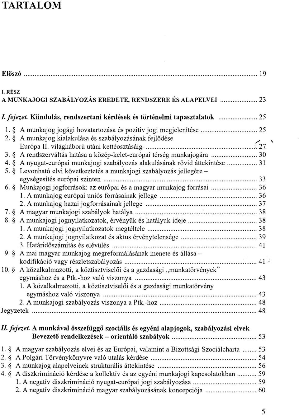 A rendszerváltás hatása a közép-kelet-európai térség munkajogára 30 4. A nyugat-európai munkajogi szabályozás alakulásának rövid áttekintése 31 5.