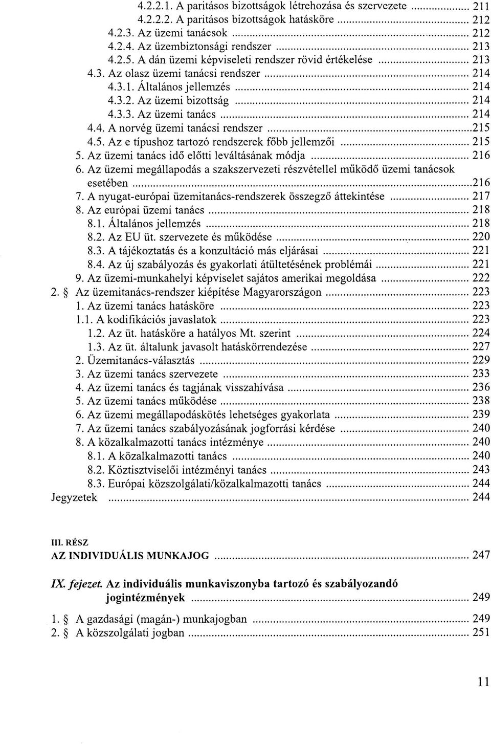 5. Az e típushoz tartozó rendszerek főbb jellemzői 215 5. Az üzemi tanács idő előtti leváltásának módja 216 6. Az üzemi megállapodás a szakszervezeti részvétellel működő üzemi tanácsok esetében 216 7.