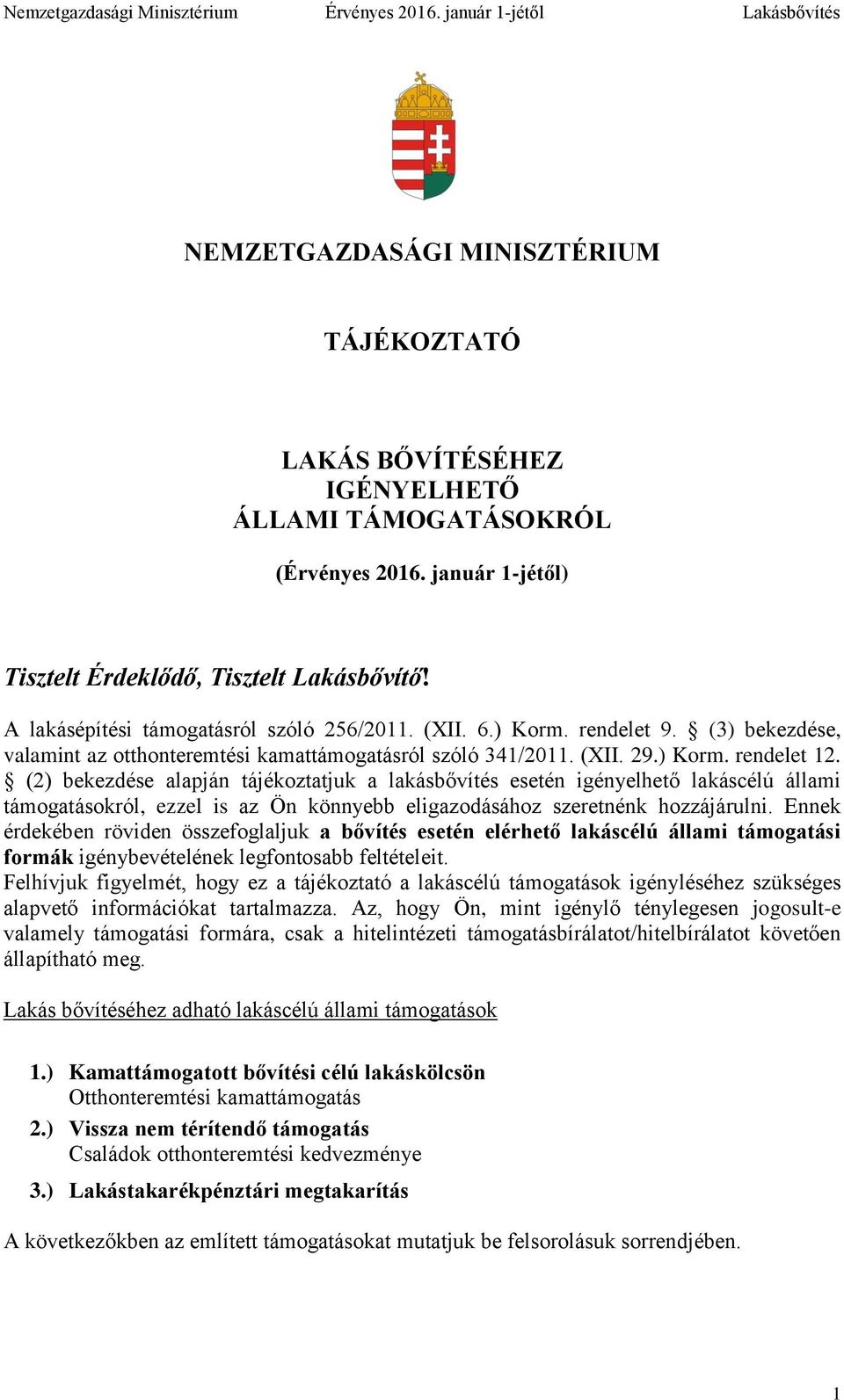 (2) bekezdése alapján tájékoztatjuk a lakásbővítés esetén igényelhető lakáscélú állami támogatásokról, ezzel is az Ön könnyebb eligazodásához szeretnénk hozzájárulni.