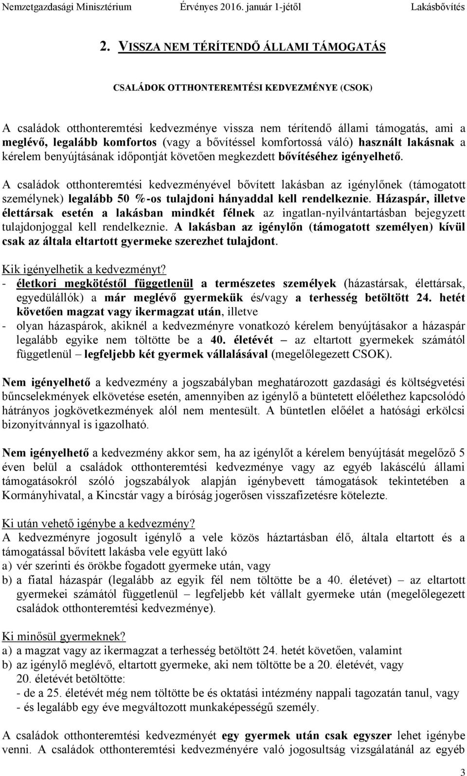 A családok otthonteremtési kedvezményével bővített lakásban az igénylőnek (támogatott személynek) legalább 50 %-os tulajdoni hányaddal kell rendelkeznie.