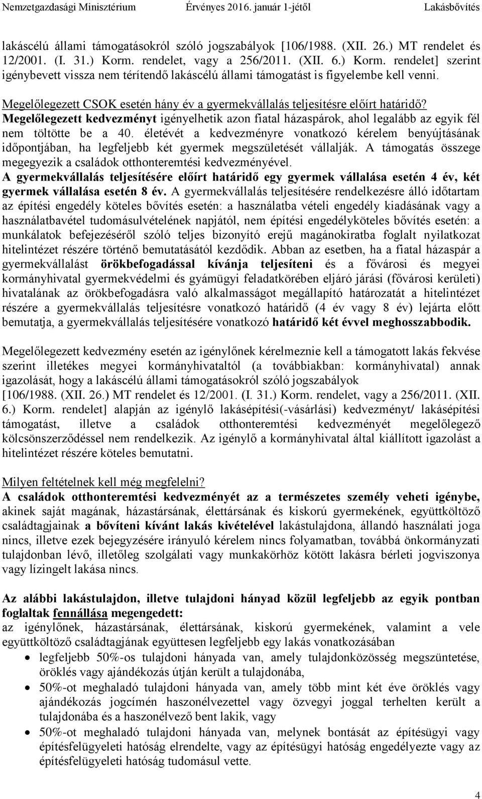 Megelőlegezett CSOK esetén hány év a gyermekvállalás teljesítésre előírt határidő? Megelőlegezett kedvezményt igényelhetik azon fiatal házaspárok, ahol legalább az egyik fél nem töltötte be a 40.