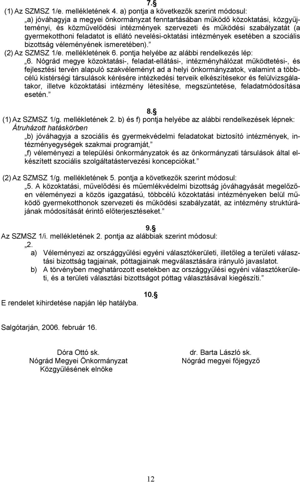 gyermekotthoni feladatot is ellátó nevelési-oktatási intézmények esetében a szociális bizottság véleményének ismeretében). (2) Az SZMSZ 1/e. mellékletének 6.