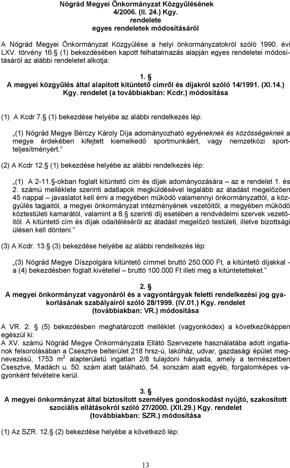 (XI.14.) Kgy. rendelet (a továbbiakban: Kcdr.) módosítása (1) A Kcdr 7.