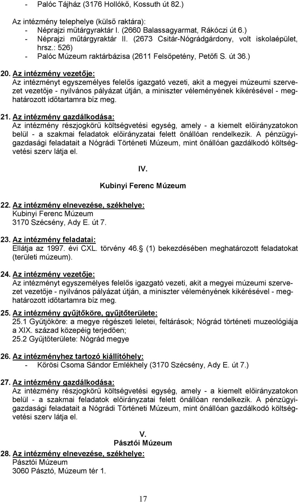 Az intézmény vezetője: Az intézményt egyszemélyes felelős igazgató vezeti, akit a megyei múzeumi szervezet vezetője - nyilvános pályázat útján, a miniszter véleményének kikérésével - meghatározott