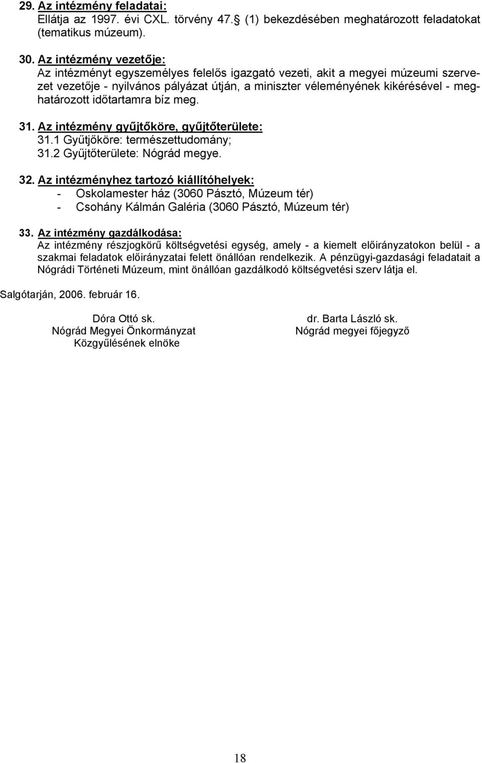 időtartamra bíz meg. 31. Az intézmény gyűjtőköre, gyűjtőterülete: 31.1 Gyűtjőköre: természettudomány; 31.2 Gyűjtőterülete: Nógrád megye. 32.