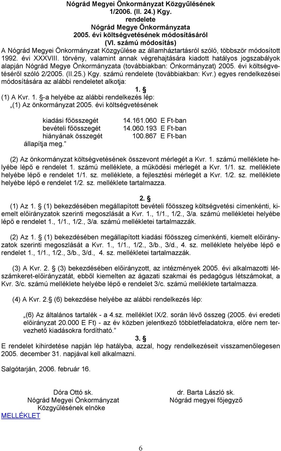 törvény, valamint annak végrehajtására kiadott hatályos jogszabályok alapján Nógrád Megye Önkormányzata (továbbiakban: Önkormányzat) 2005. évi költségvetéséről szóló 2/2005. (II.25.) Kgy.