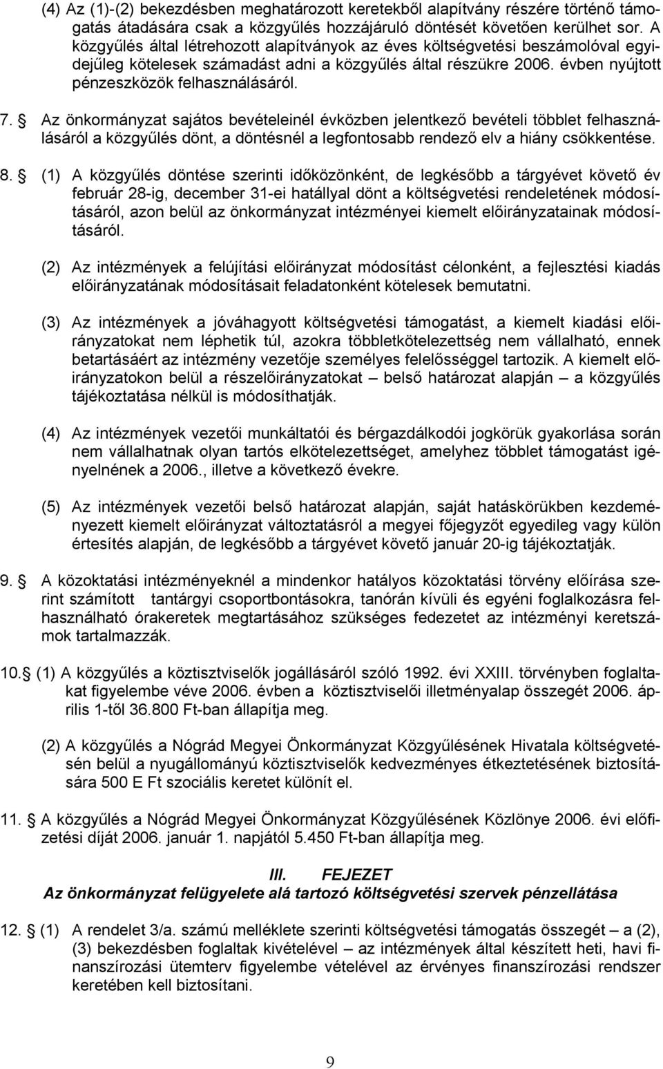 Az önkormányzat sajátos bevételeinél évközben jelentkező bevételi többlet felhasználásáról a közgyűlés dönt, a döntésnél a legfontosabb rendező elv a hiány csökkentése. 8.